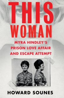 This Woman: The Extraordinary True Story of Myra Hindley's Prison Love Affair and Escape Attempt - Howard Sounes (Hardback) 12-05-2022 
