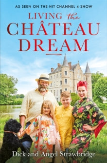 Living the Chateau Dream: As seen on the hit Channel 4 show Escape to the Chateau - Angel Strawbridge; Dick Strawbridge (Paperback) 07-07-2022 