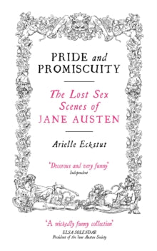 Pride And Promiscuity: The Lost Sex Scenes of Jane Austen - Arielle Eckstut (Paperback) 14-10-2004 