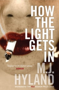 How The Light Gets In - M.J. Hyland (Paperback) 02-06-2005 Short-listed for Commonwealth Writers' Prize - Best First Book 2004 (UK).