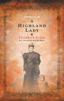 Memoirs Of A Highland Lady - Elizabeth Grant; Andrew Tod; Andrew Tod (Paperback) 30-03-2006 