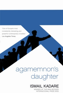 Agamemnon's Daughter - Ismail Kadare; David Bellos (Paperback) 07-02-2008 