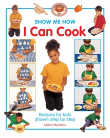 Show Me How: I Can Cook: Recipes for Kids Shown Step by Step - Sarah Maxwell (Hardback) 14-11-2013 