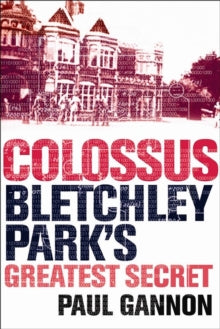 Colossus: Bletchley Park's Last Secret - Paul Gannon (Paperback) 11-01-2007 