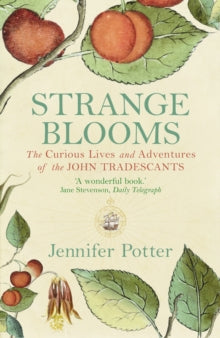 Strange Blooms: The Curious Lives and Adventures of the John Tradescants - Jennifer Potter (Paperback) 14-06-2007 
