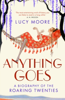Anything Goes: A Biography of the Roaring Twenties - Lucy Moore  (Paperback) 01-09-2009 