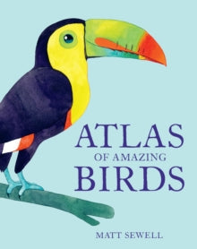 Atlas of Amazing Birds - Matt Sewell (Hardback) 05-09-2019 