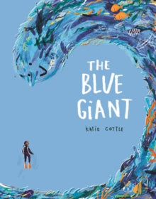 The Blue Giant - Katie Cottle (Paperback) 06-08-2020 Short-listed for 2020 Teach Early Book Awards (Picture Book Category) 2020 (UK).