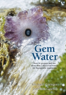 Gem Water: How to Prepare and Use More than 130 Crystal Waters for Therapeutic Treatments - Joachim Goebel; Michael Gienger (Paperback) 10-03-2008 
