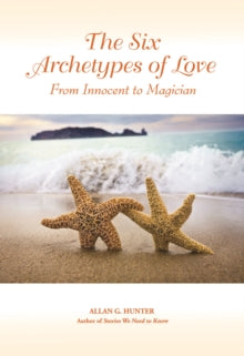 The Six Archetypes of Love: From Innocent to Magician - Allan G. Hunter (Paperback) 17-09-2008 