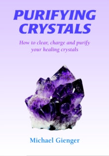 Purifying Crystals: How to Clear, Charge and Purify Your Healing Crystals - Michael Gienger (Paperback) 01-09-2008 