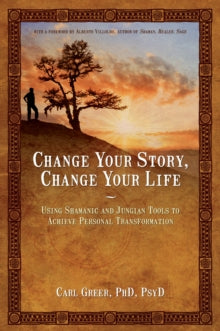 Change Your Story, Change Your Life: Using Shamanic and Jungian Tools to Achieve Personal Transformation - Carl Greer (Carl Greer) (Paperback) 01-05-2014 