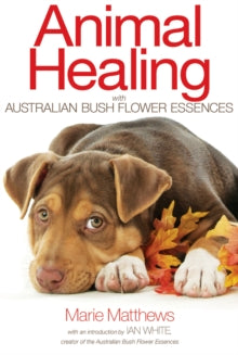 Animal Healing with Australian Bush Flower Essences - Marie Matthews (Marie Matthews); Ian White (Ian White) (Paperback) 01-05-2013 