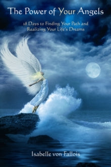 Power of Your Angels: 28 Days to Finding Your Path and Realizing Your Life's Dreams - Isabelle von Fallois (Isabelle von Fallois) (Paperback) 15-03-2014 