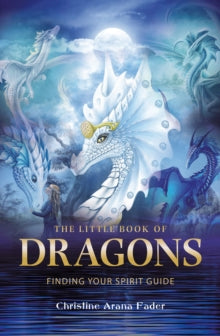 Little Book of Dragons: Finding Your Spirit Guide - Christine Arana Fader (Paperback) 15-09-2015 
