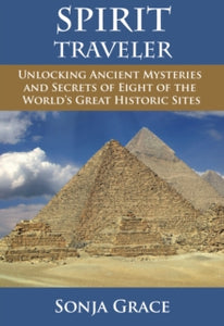 Spirit Traveler: Unlocking Ancient Mysteries and Secrets of Eight of the World's Great Historic Sites - Sonja Grace (Sonja Grace) (Paperback) 11-01-2016 