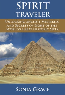 Spirit Traveler: Unlocking Ancient Mysteries and Secrets of Eight of the World's Great Historic Sites - Sonja Grace (Sonja Grace) (Paperback) 11-01-2016 