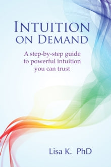 Intuition on Demand: A Step-by-Step Guide to Powerful Intuition You Can Trust - Lisa K. (Lisa K. ) (Paperback) 13-06-2017 