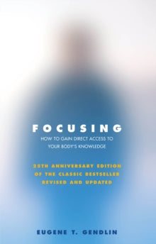 Focusing: How to Gain Direct Access to Your Body's Knowledge (25th Anniversary Edition of the Classic Bestseller Revised and Updated) - Eugene T Gendlin (Paperback) 07-08-2003 
