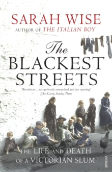 The Blackest Streets: The Life and Death of a Victorian Slum - Sarah Wise (Paperback) 04-06-2009 