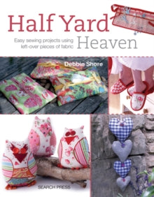 Half Yard  Half Yard (TM) Heaven: Easy Sewing Projects Using Left-Over Pieces of Fabric - Debbie Shore (Paperback) 13-09-2013 