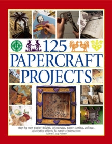 125 Papercraft Projects: Step-by-Step Papier-Mache, Decoupage, Paper Cutting, Collage, Decorative Effects & Paper Construction - Lucy Painter (Paperback) 05-09-2017 