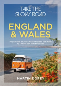Take the Slow Road  Take the Slow Road: England and Wales: Inspirational Journeys Round England and Wales by Camper Van and Motorhome - Martin Dorey (Paperback) 16-05-2019 