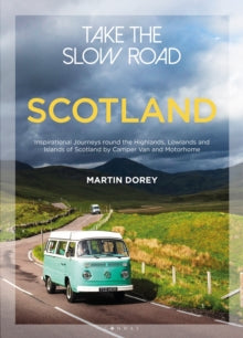 Take the Slow Road  Take the Slow Road: Scotland: Inspirational Journeys Round the Highlands, Lowlands and Islands of Scotland by Camper Van and Motorhome - Martin Dorey (Paperback) 03-05-2018 