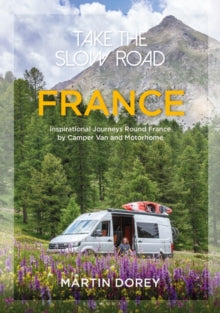 Take the Slow Road  Take the Slow Road: France: Inspirational Journeys Round France by Camper Van and Motorhome - Martin Dorey (Paperback) 13-05-2021 