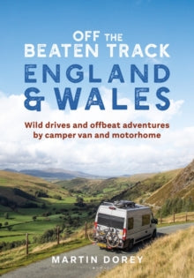 Off the Beaten Track: England and Wales: Wild drives and offbeat adventures by camper van and motorhome - Martin Dorey (Paperback) 26-05-2022 