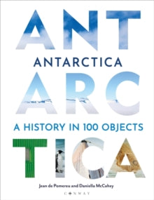 Antarctica: A History in 100 Objects - Dr Jean de Pomereu; Dr Daniella McCahey (Hardback) 27-10-2022 