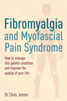Fibromyalgia and Myofascial Pain Syndrome: How to manage this painful condition and improve the quality of your life - DR Chris Jenner, MB BS, FRCA, FFPMRCA (Paperback) 21-08-2014 
