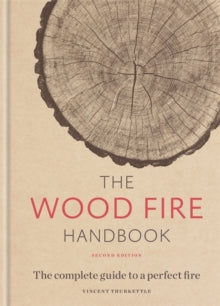 The Wood Fire Handbook: The complete guide to a perfect fire - Vincent Thurkettle (Hardback) 01-10-2012 