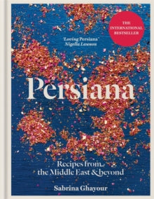 Persiana: Recipes from the Middle East & Beyond: The 1st book from the bestselling author of Sirocco, Feasts, Bazaar and Simply - Sabrina Ghayour (Hardback) 06-05-2014 