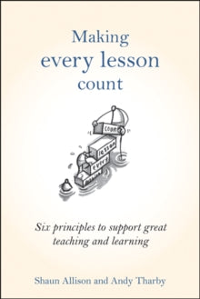 Making Every Lesson Count series  Making Every Lesson Count: Six principles to support great teaching and learning - Shaun Allison; Andy Tharby (Hardback) 11-06-2015 