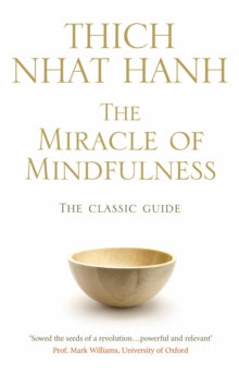The Miracle Of Mindfulness: The Classic Guide to Meditation by the World's Most Revered Master - Thich Nhat Hanh (Paperback) 07-02-2008 