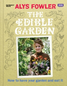 The Edible Garden: How to Have Your Garden and Eat It - Alys Fowler (Hardback) 11-03-2010 