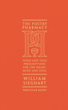 The Poetry Pharmacy: Tried-and-True Prescriptions for the Heart, Mind and Soul - William Sieghart (Hardback) 28-09-2017 