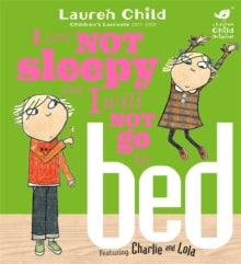 Charlie and Lola  Charlie and Lola: I Am Not Sleepy and I Will Not Go to Bed - Lauren Child (Paperback) 03-09-2015 