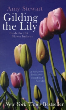 Gilding The Lily: Inside The Cut Flower Industry - Amy Stewart (Paperback) 06-04-2009 