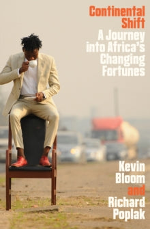 Continental Shift: A Journey Into Africa's Changing Fortunes - Kevin Bloom; Richard Poplak (Paperback) 07-04-2016 