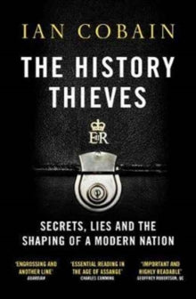 The History Thieves: Secrets, Lies and the Shaping of a Modern Nation - Ian Cobain (Y) (Paperback) 06-07-2017 