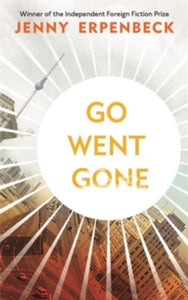 Go, Went, Gone - Jenny Erpenbeck (Paperback) 02-08-2018 Long-listed for International Man Booker Prize 2018 (UK).