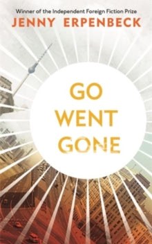 Go, Went, Gone - Jenny Erpenbeck (Paperback) 02-08-2018 Long-listed for International Man Booker Prize 2018 (UK).