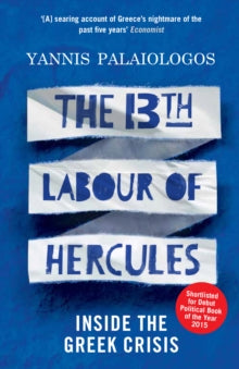 The 13th Labour of Hercules: Inside the Greek Crisis - Yannis Palaiologos (Paperback) 07-07-2016 Short-listed for Paddy Power Political Book Awards 2015 (UK).