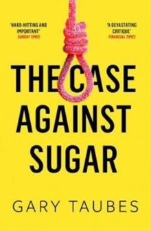 The Case Against Sugar - Gary Taubes (Paperback) 04-01-2018 Short-listed for Andre Simon Food and Drink Book Awards 2018 (UK).