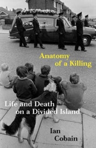 Anatomy of a Killing: Life and Death on a Divided Island - Ian Cobain (Y) (Hardback) 05-11-2020 