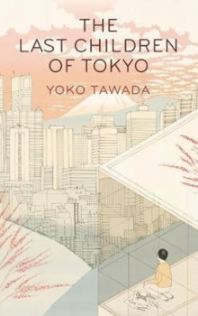 The Last Children of Tokyo - Yoko Tawada; Margaret Mitsutani (Paperback) 07-06-2018 Winner of National Book Award for Fiction 2018 (UK).