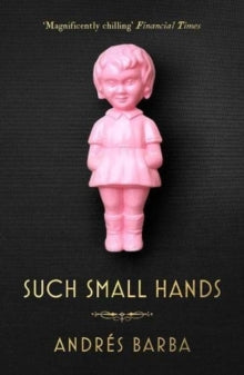 Such Small Hands - Andres Barba; Lisa Dillman (Paperback) 01-03-2018 Winner of Oxford-Weidenfeld Translation Prize 2018 (UK).