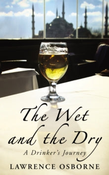 The Wet And The Dry: A Drinker's Journey - Lawrence Osborne (Paperback) 07-02-2013 